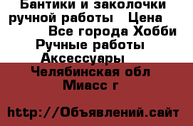 Бантики и заколочки ручной работы › Цена ­ 40-500 - Все города Хобби. Ручные работы » Аксессуары   . Челябинская обл.,Миасс г.